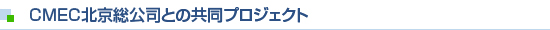 CMEC北京総公司との共同プロジェクト
